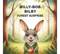 Billy-Bob Bilby: Forest Surprise: A heartwarming tale of friendship, feelings, and a very special celebration. Ages 3 - 7