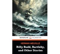Billy Budd, Bartleby, and Other Stories: A Classic American Literature Collection