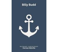 Billy Budd und andere Erzählungen: Die berühmte Seemannsnovelle und weitere Prosastücke - modern neu übersetzt nach Herman Melville