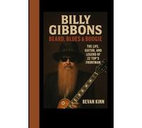 Billy Gibbons: Beard, Blues & Boogie: The Life, Guitar, and Legend of ZZ Top’s Frontman
