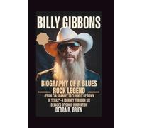 BILLY GIBBONS: Biography of a Blues Rock Legend - From "La Grange" to "Livin' It Up Down in Texas"-A Journey Through Six Decades of Sonic Innovation