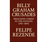 Billy Graham Crusades:: Preaching Christ to the Nations (1947-2005)
