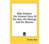 Billy Graham: The Personal Story of the Man, His Message and His Mission High, Stanley (Auteur)