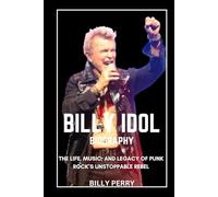 Billy Idol Biography: The Life, Music, and Legacy of Punk Rock’s Unstoppable Rebel