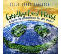 Billy James Robinson - Goodbye Cruel World: Searching for Happiness in The 21st Century