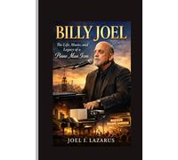 Billy Joel: The Life, Music, and Legacy of a Piano Man Icon