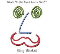 Billy Mitchell - What's So Bad About Feelin' Good?