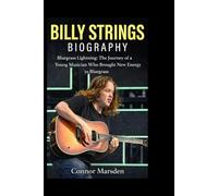 BILLY STRINGS BIOGRAPHY: Bluegrass Lightning: The Journey of a Young Musician Who Brought New Energy to Bluegrass