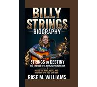 BILLY STRINGS BIOGRAPHY: Strings of Destiny and the Rise of a Musical Phenomenon Inside the Mind, Music, and Mastery of a New-Era IconI
