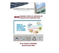 BIM : Manuel pour la gestion de projets de construction: Guide de modélisation, gestion et exploitation de la donnée
