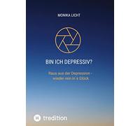 Bin ich depressiv?: Raus aus der Depression - wieder rein in´s Glück