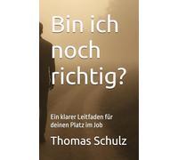 Bin ich noch richtig?: Ein klarer Leitfaden für deinen Platz im Job