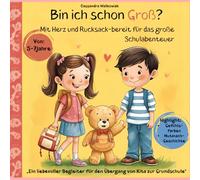 Bin ich schon Groß?: Mit Herz und Rucksack-bereit für das große Schulabenteuer : „Ein liebevoller Begleiter für den Übergang von Kita zur Grundschule" Für alle Kinder die eingeschult werden!