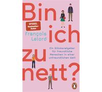 Bin ich zu nett? Ein Glücksratgeber für freundliche Menschen in einer unfreundlichen Welt - Mit vielen konkreten Verhaltenstipps und Selbsttests - François Lelord - Penguin Verlag - ebook (ePub) - Liv
