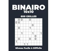 Binairo 10x10 - 600 Grilles - Niveau Facile à Difficile: Grand Format avec Solutions Complètes - Jeu de Logique et Casse-Tête Numérique