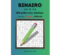 BINAIRO 14 X 14 FACILE - MOYEN - DIFFICILE: 300 grilles avec solutions