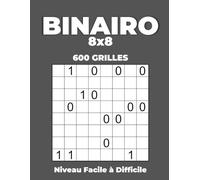Binairo 8x8 - 600 Grilles - Niveau Facile à Difficile: Grand Format avec Solutions Complètes - Jeu de Logique et Casse-Tête Numérique