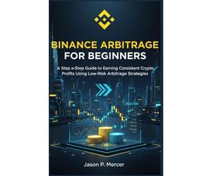 Binance Arbitrage for Beginners: A Step-by-Step Guide to Earning Consistent Crypto Profits Using Low-Risk Arbitrage Strategies