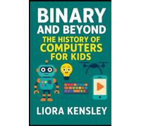 Binary and Beyond: The History of Computers for Kids