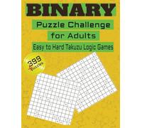 Binary Puzzle Challenge for Adults Easy to Hard Takuzu Logic Games: 399+ Binary Puzzles , Easy, Medium and Hard Levels | Large Print 8.5” x 11” ... for Vacations, Holidays and Free Times
