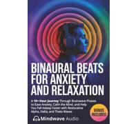 Binaural Beats for Anxiety and Relaxation: A 10+ Hour Journey Through Brainwave Phases to Ease Anxiety, Calm the Mind, and Help You Fall Asleep Faster with Restorative Alpha, Delta, and Theta Waves