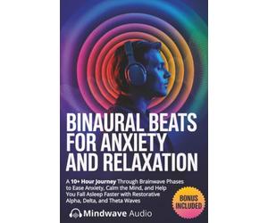 Binaural Beats for Anxiety and Relaxation: A 10+ Hour Journey Through Brainwave Phases to Ease Anxiety, Calm the Mind, and Help You Fall Asleep Faster with Restorative Alpha, Delta, and Theta Waves