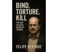 Bind. Torture. Kill: The BTK Killer’s Reign of Terror