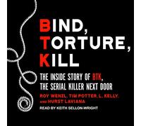Bind, Torture, Kill: The Inside Story of BTK, the Serial Killer Next Door