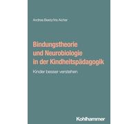 Bindungstheorie und Neurobiologie in der Kindheitspädagogik: Kinder besser verstehen