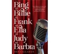 Bing and Billie and Frank and Ella and Judy and Barbra by Dan Callahan Dan Callahan (Auteur)