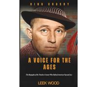 BING CROSBY A VOICE FOR THE AGES: The Biography of the Timeless Crooner Who Defined American Pop and Jazz