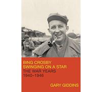 Bing Crosby: Swinging on a Star: The War Years, 1940-1946