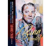 Bing Himself: The Story of Bing Crosby, the World's First Multimedia Star
