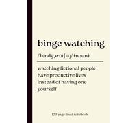 Binge Watching Notebook: Watching Fictional People Have Productive Lives Instead of Having One Yourself: Funny 120-Page Lined Dictionary Definition ... Friends, Birthdays & Christmas Gifts