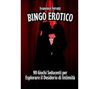Bingo Erotico - 90 Giochi Seducenti per Esplorare il Desiderio di Intimità: Un gioco da fare in coppia per scoprire desideri nascosti, aumentare la complicità e vivere momenti indimenticabili