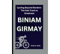 BINIAM GIRMAY: Cycling Beyond Borders-The Fast Track to Greatness