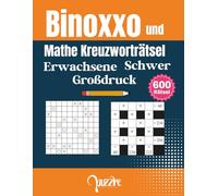 Binoxxo und Mathe Kreuzworträtsel Erwachsene Schwer Großdruck: 600 Logikrätsel Buch - Die perfekte Mischung aus Logik und Rechnen für entspanntes Gehirnjogging