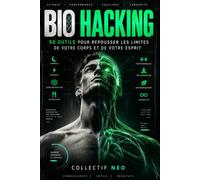 BIO HACKING: 50 outils pour repousser les limites de votre corps et de votre esprit