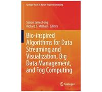 Bio-Inspired Algorithms For Data Streaming And Visualization, Big Data Management, And Fog Computing