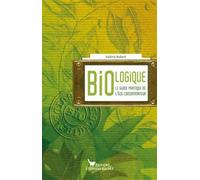 Bio-Logique - Le Guide De L'éco-Consommateur