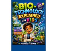 BIO-TECHNOLOGY EXPLAINED FOR KIDS: introduces children to the simple wonders of biotechnology in a way they can truly understand and enjoy.