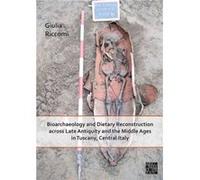 Bioarchaeology and Dietary Reconstruction across Late Antiquity and the Middle Ages in Tuscany Central Italy by Giulia Riccomi Giulia Riccomi (Auteur)