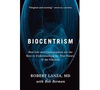 Biocentrism: How Life and Consciousness Are the Keys to Understanding the True Nature of the Universe