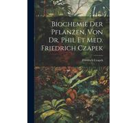 Biochemie Der Pflanzen, Von Dr. Phil Et Med. Friedrich Czapek