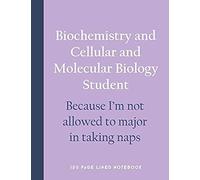 Biochemistry And Cellular And Molecular Biology Student - Because I'm Not Allowed To Major In Taking Naps: 150 Page Lined Notebook