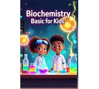 Biochemistry Basic for Kids: A Young Scientist's Guide to DNA, Proteins, Enzymes, Cells, Energy, and the Molecules That Make Life Work