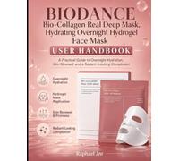 Biodance Bio-Collagen Real Deep Mask, Hydrating Overnight Hydrogel Face Mask User Handbook: A Practical Guide to Overnight Hydration, Skin Renewal, and a Radiant-Looking Complexion