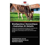 Biodigesteur Domestique : Exécution Et Détails: Analyse De Faisabilité Économique Et Financière De La Mise En Œuvre Et De L'exploitation D'un Biodigesteur Domestique Dans Une Communauté Rurale
