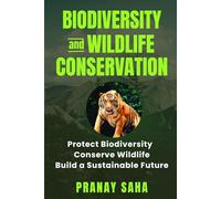 BIODIVERSITY AND WILDLIFE CONSERVATION: Protect Biodiversity, Conserve Wildlife, Build a Sustainable Future