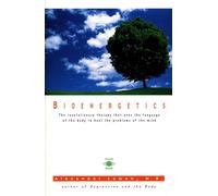 Bioenergetics: The Revolutionary Therapy That Uses the Language of the Body to Heal the Problems of the Mind